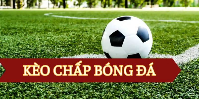 Kèo chấp là gì được hiểu đơn giản như thế nào?
